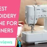 Best Embroidery Machine for Beginners 2022 - Reviews & Buying Guide